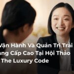 Lộ Trình Vận Hành Và Quản Trị Trải Nghiệm Khách Hàng Cấp Cao Tại Hội Thảo Cracking The Luxury Code