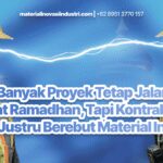 Banyak Proyek Tetap Jalan Saat Ramadhan, Tapi Kontraktor Justru Berebut Material Ini